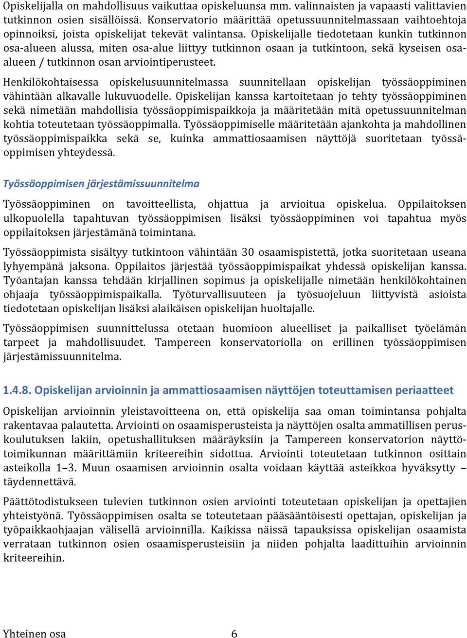 lle tiedotetaan kunkin tutkinnon osa- alueen alussa, miten osa- alue liittyy tutkinnon osaan ja tutkintoon, sekä kyseisen osa- alueen / tutkinnon osan arviointiperusteet.