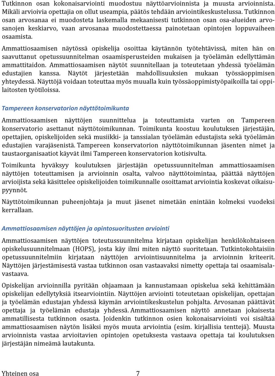 Ammattiosaamisen näytössä opiskelija osoittaa käytännön työtehtävissä, miten hän on saavuttanut opetussuunnitelman osaamisperusteiden mukaisen ja työelämän edellyttämän ammattitaidon.