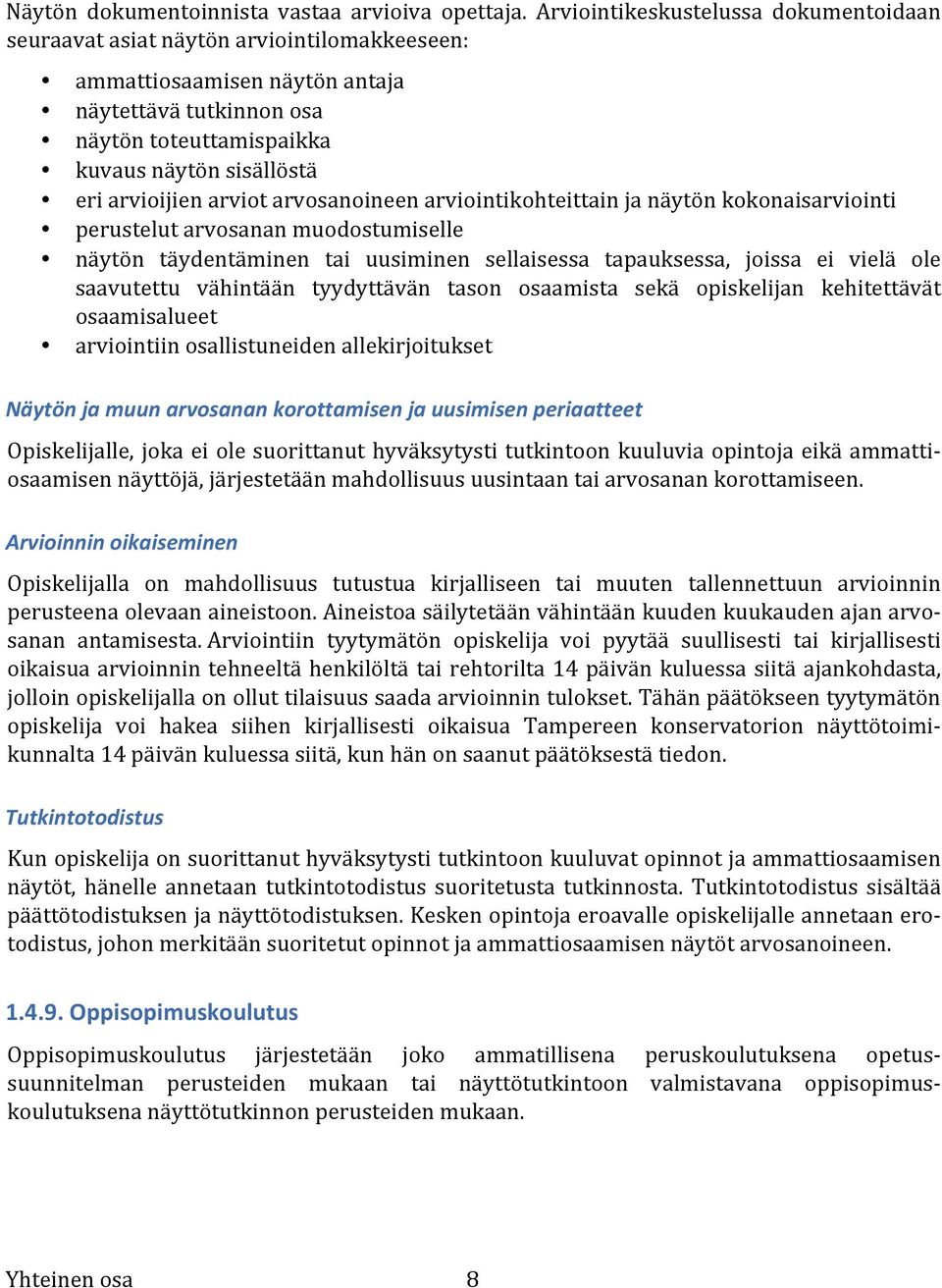 arvioijien arviot arvosanoineen arviointikohteittain ja näytön kokonaisarviointi perustelut arvosanan muodostumiselle näytön täydentäminen tai uusiminen sellaisessa tapauksessa, joissa ei vielä ole