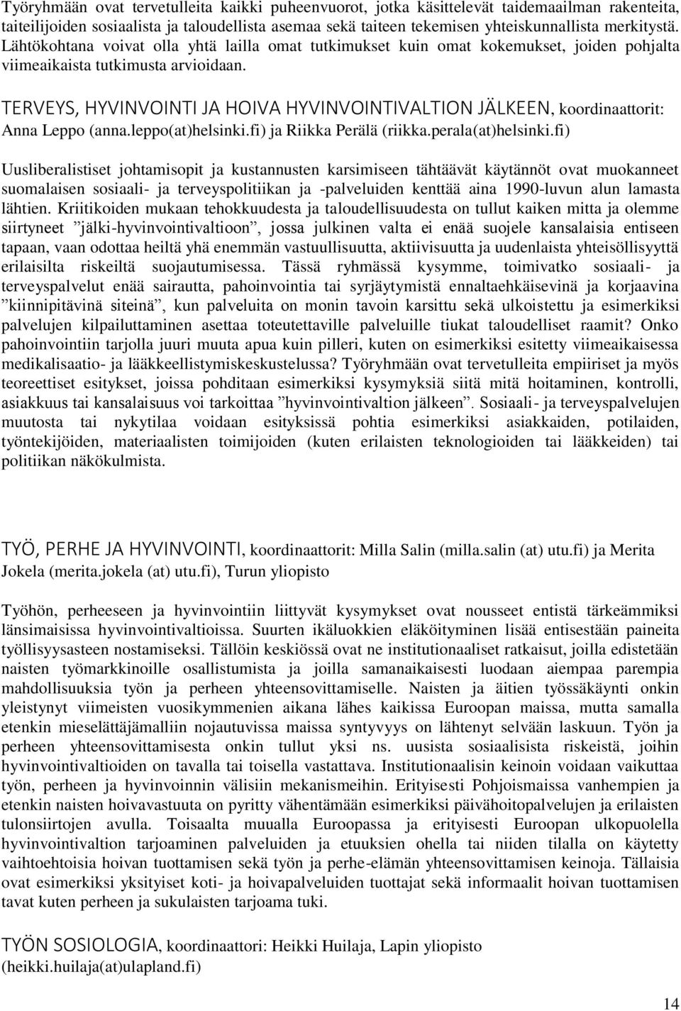 TERVEYS, HYVINVOINTI JA HOIVA HYVINVOINTIVALTION JÄLKEEN, koordinaattorit: Anna Leppo (anna.leppo(at)helsinki.fi) ja Riikka Perälä (riikka.perala(at)helsinki.