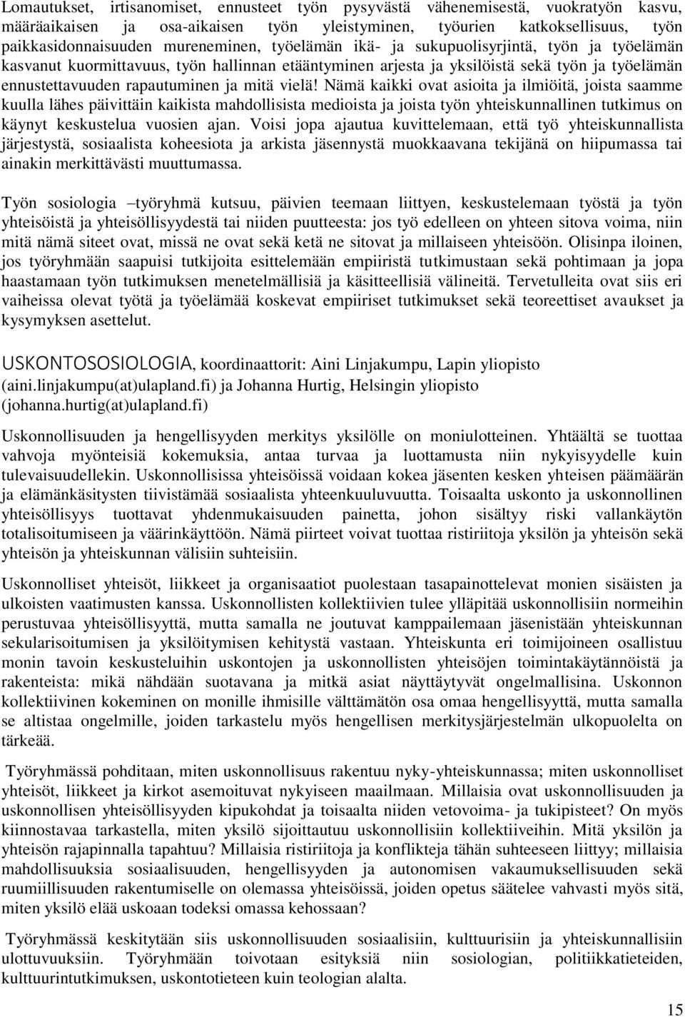 Nämä kaikki ovat asioita ja ilmiöitä, joista saamme kuulla lähes päivittäin kaikista mahdollisista medioista ja joista työn yhteiskunnallinen tutkimus on käynyt keskustelua vuosien ajan.