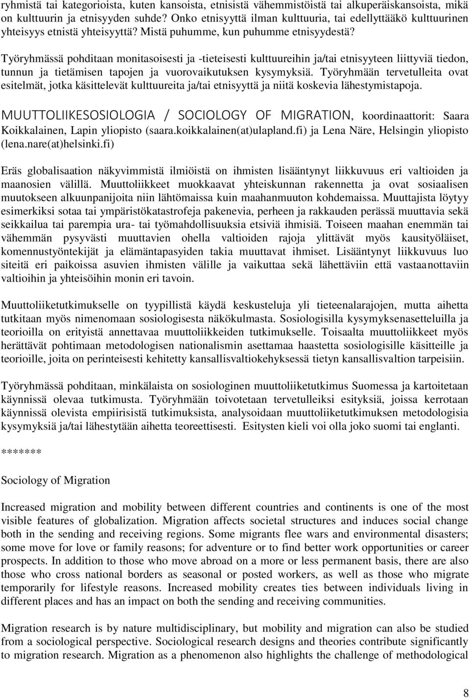 Työryhmässä pohditaan monitasoisesti ja -tieteisesti kulttuureihin ja/tai etnisyyteen liittyviä tiedon, tunnun ja tietämisen tapojen ja vuorovaikutuksen kysymyksiä.