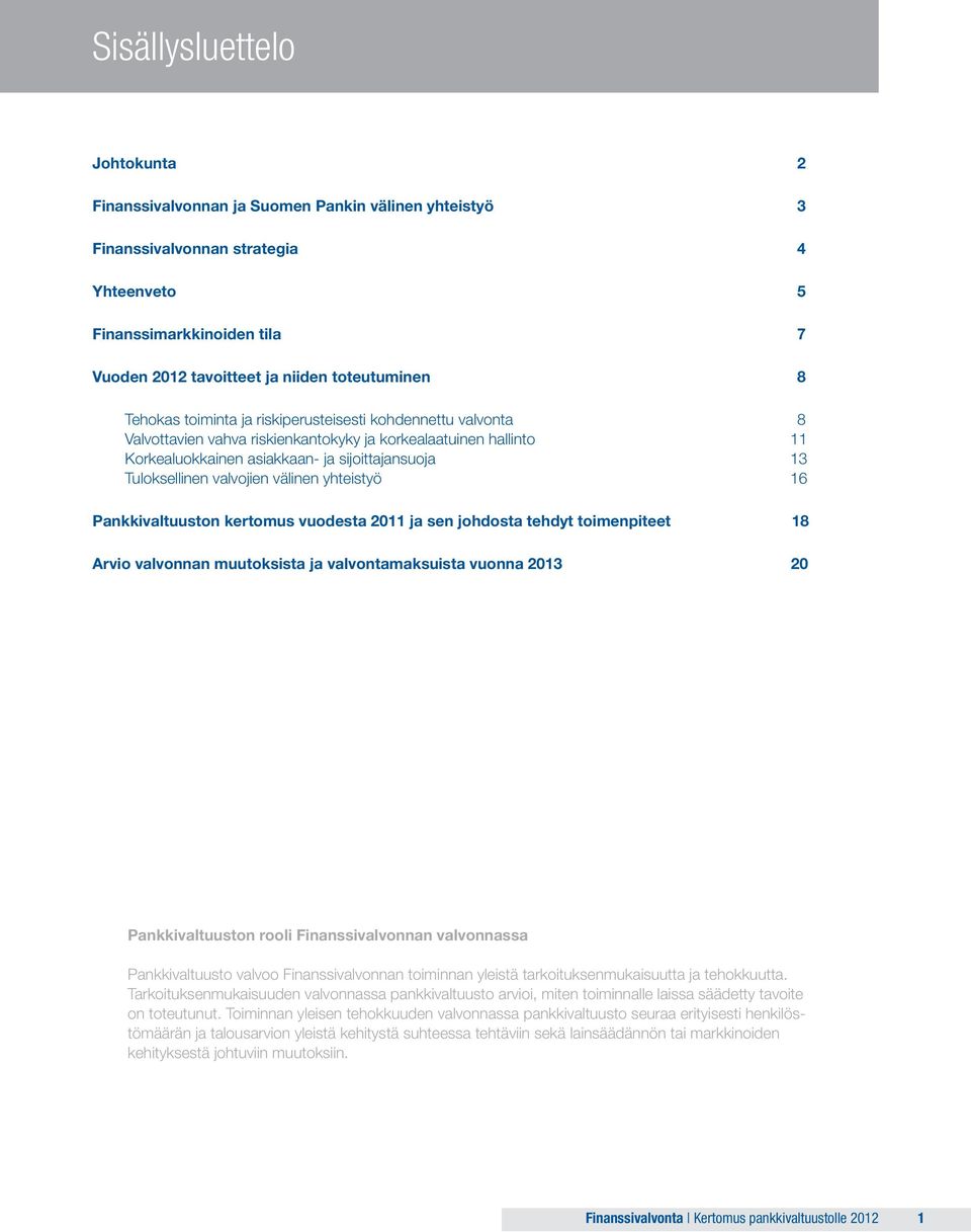 Tuloksellinen valvojien välinen yhteistyö 16 Pankkivaltuuston kertomus vuodesta 2011 ja sen johdosta tehdyt toimenpiteet 18 Arvio valvonnan muutoksista ja valvontamaksuista vuonna 2013 20