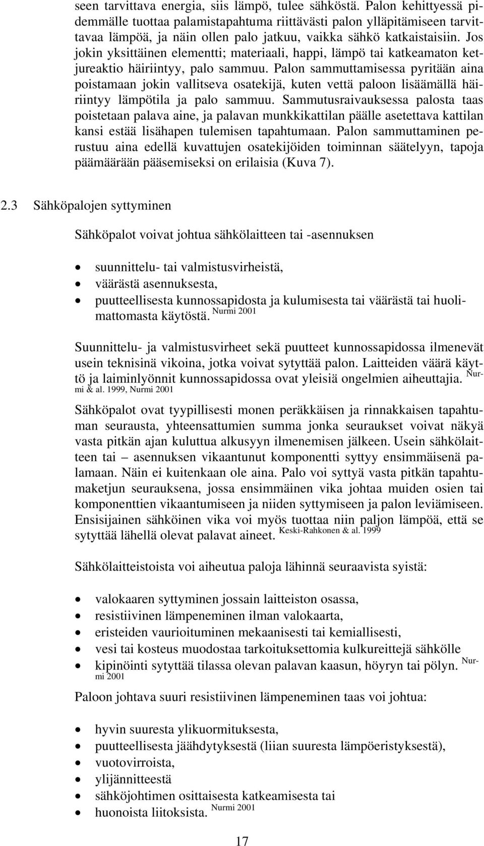 Jos jokin yksittäinen elementti; materiaali, happi, lämpö tai katkeamaton ketjureaktio häiriintyy, palo sammuu.