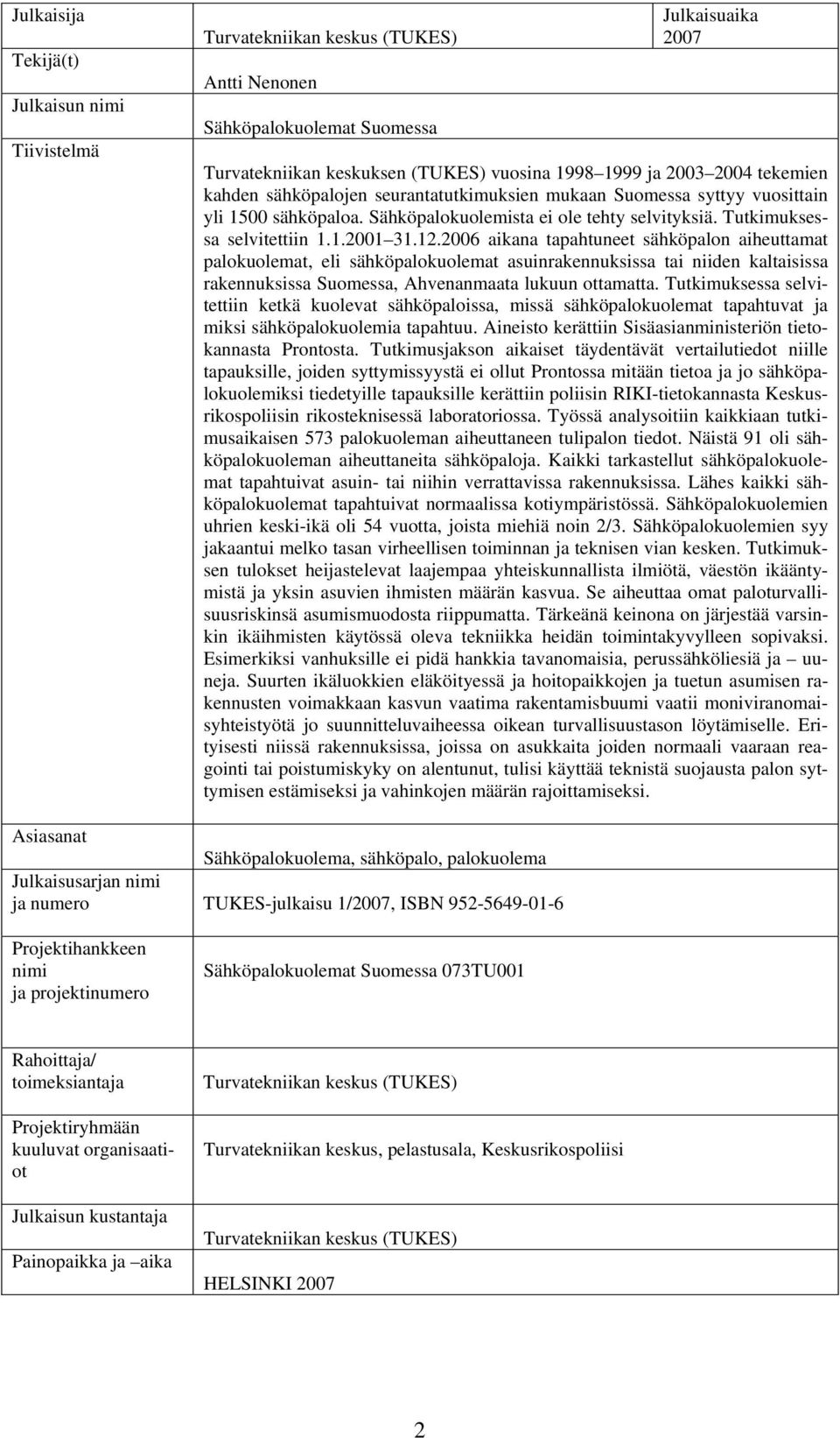 2006 aikana tapahtuneet sähköpalon aiheuttamat palokuolemat, eli sähköpalokuolemat asuinrakennuksissa tai niiden kaltaisissa rakennuksissa Suomessa, Ahvenanmaata lukuun ottamatta.