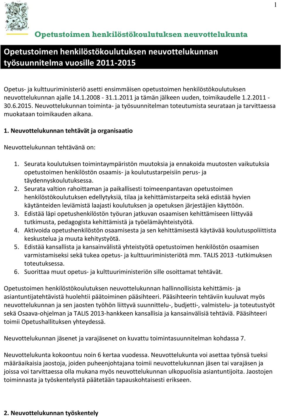 Seurata koulutuksen toimintaympäristön muutoksia ja ennakoida muutosten vaikutuksia opetustoimen henkilöstön osaamis- ja koulutustarpeisiin perus- ja täydennyskoulutuksessa. 2.