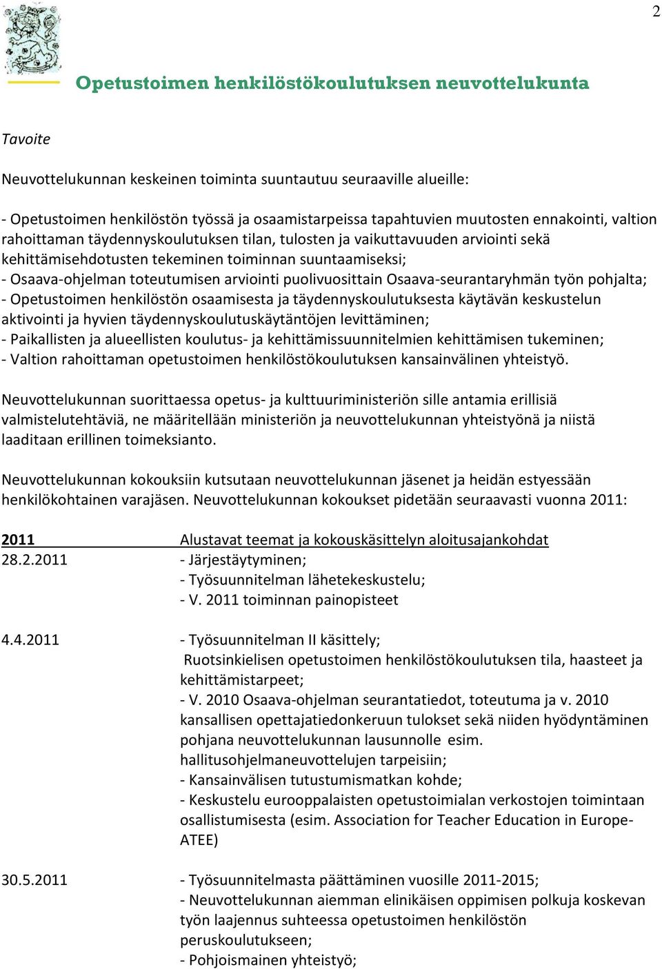 Opetustoimen henkilöstön osaamisesta ja täydennyskoulutuksesta käytävän keskustelun aktivointi ja hyvien täydennyskoulutuskäytäntöjen levittäminen; - Paikallisten ja alueellisten koulutus- ja