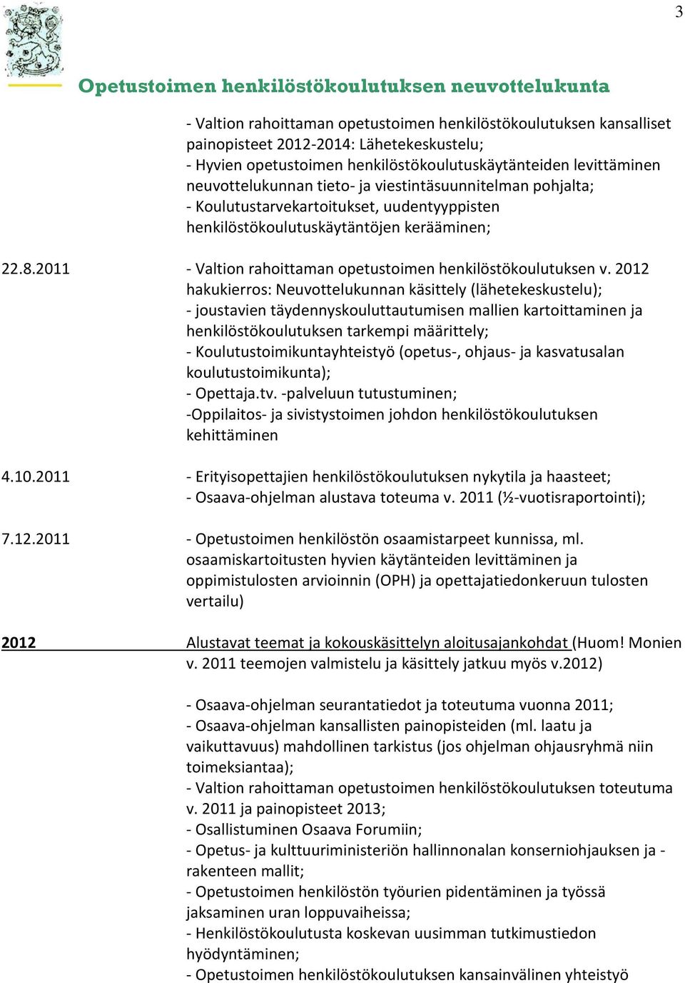 2012 hakukierros: käsittely (lähetekeskustelu); - joustavien täydennyskouluttautumisen mallien kartoittaminen ja henkilöstökoulutuksen tarkempi määrittely; - Koulutustoimikuntayhteistyö (opetus-,