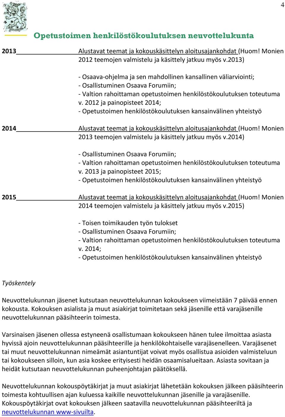 2012 ja painopisteet 2014; - Opetustoimen henkilöstökoulutuksen kansainvälinen yhteistyö 2014 Alustavat teemat ja kokouskäsittelyn aloitusajankohdat (Huom!