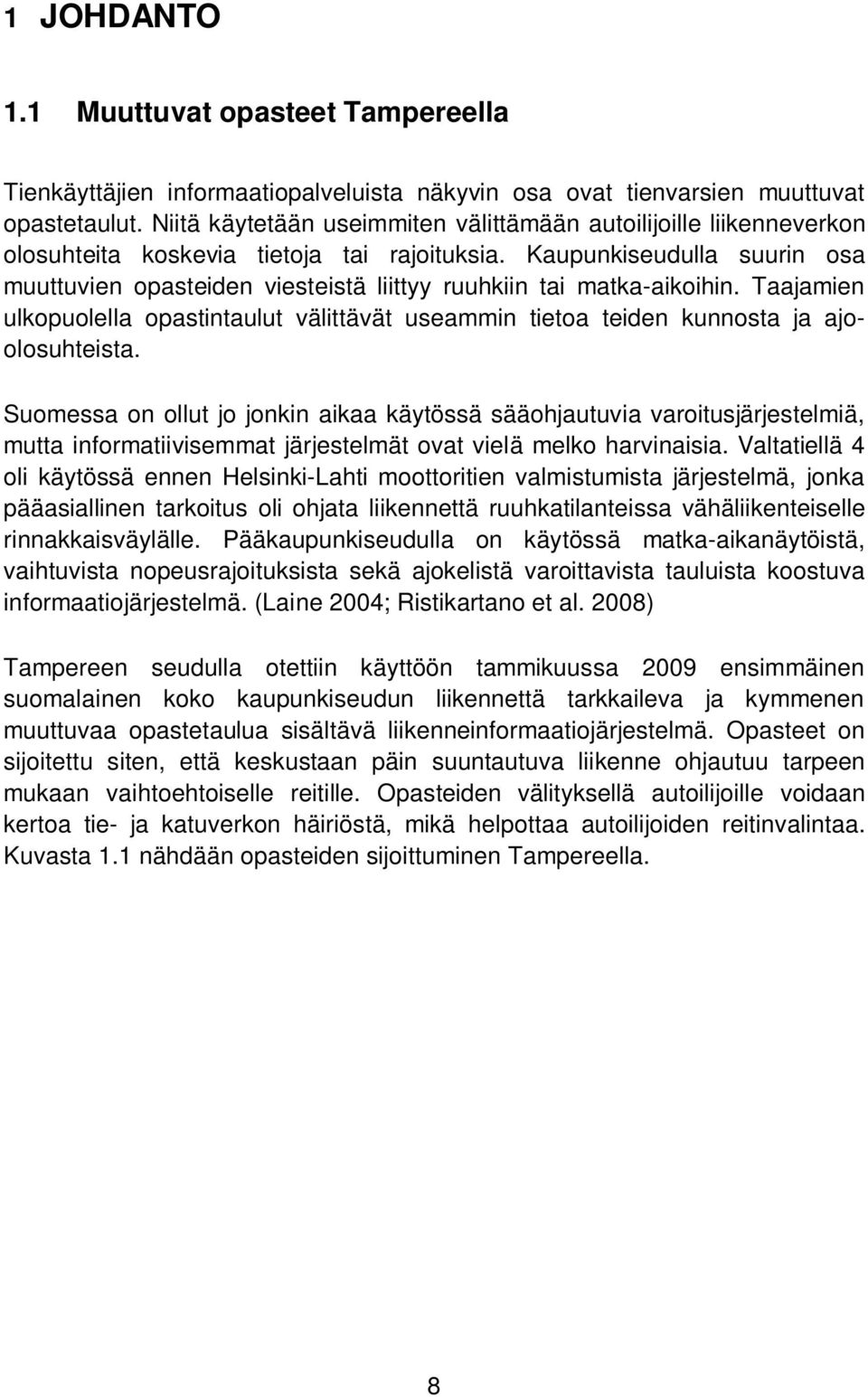 Kaupunkiseudulla suurin osa muuttuvien opasteiden viesteistä liittyy ruuhkiin tai matka-aikoihin. Taajamien ulkopuolella opastintaulut välittävät useammin tietoa teiden kunnosta ja ajoolosuhteista.