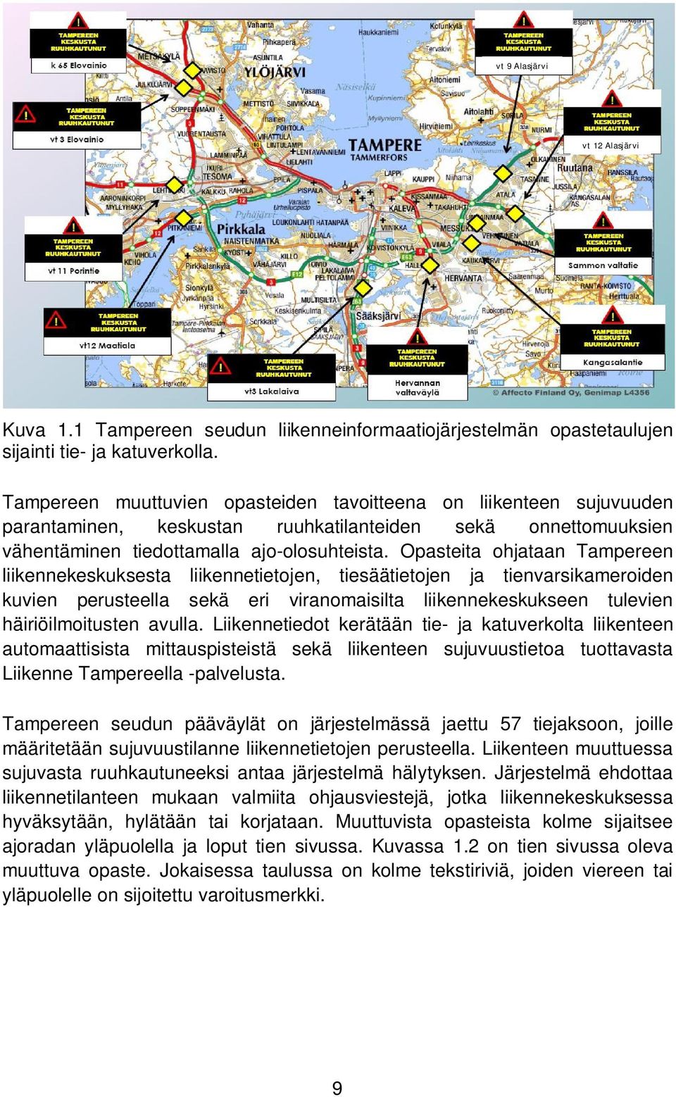 Opasteita ohjataan Tampereen liikennekeskuksesta liikennetietojen, tiesäätietojen ja tienvarsikameroiden kuvien perusteella sekä eri viranomaisilta liikennekeskukseen tulevien häiriöilmoitusten