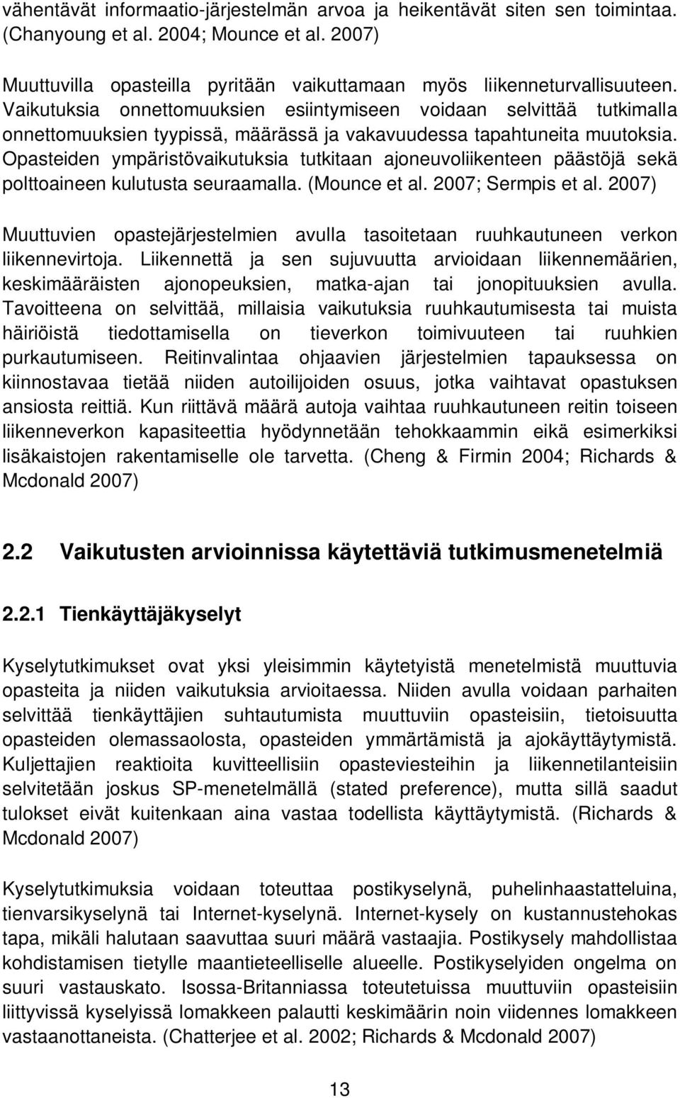 Opasteiden ympäristövaikutuksia tutkitaan ajoneuvoliikenteen päästöjä sekä polttoaineen kulutusta seuraamalla. (Mounce et al. 2007; Sermpis et al.