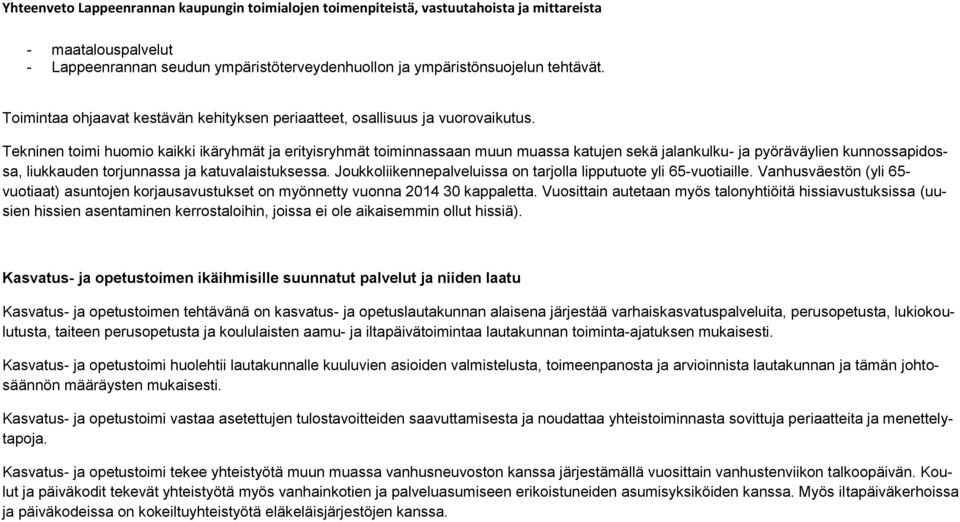 Joukkoliikennepalveluissa on tarjolla lipputuote yli 65-vuotiaille. Vanhusväestön (yli 65- vuotiaat) asuntojen korjausavustukset on myönnetty vuonna 2014 30 kappaletta.