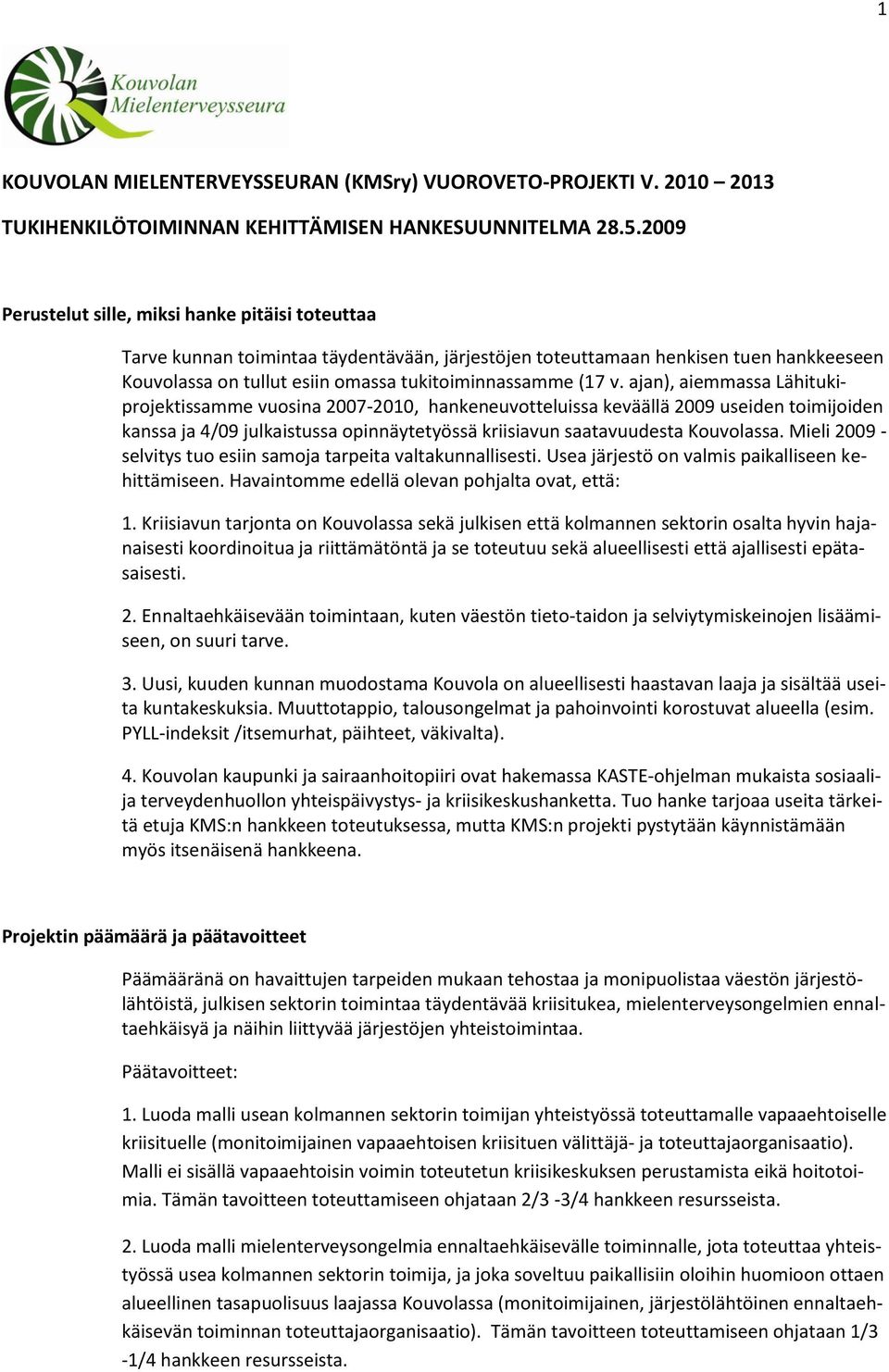 ajan), aiemmassa Lähitukiprojektissamme vuosina 2007-2010, hankeneuvotteluissa keväällä 2009 useiden toimijoiden kanssa ja 4/09 julkaistussa opinnäytetyössä kriisiavun saatavuudesta Kouvolassa.