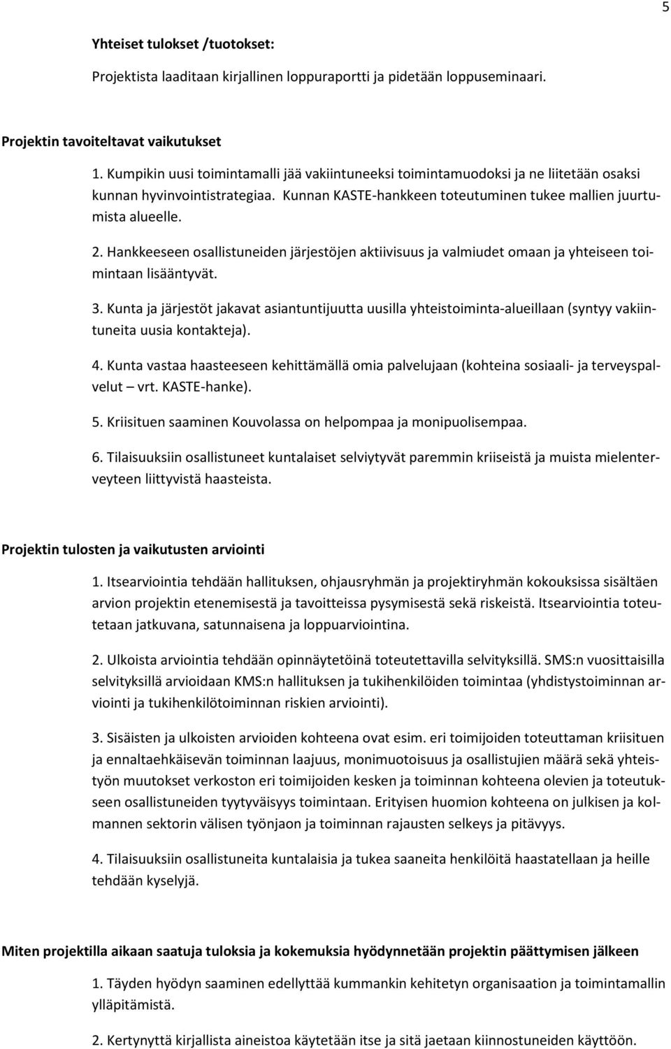 Hankkeeseen osallistuneiden järjestöjen aktiivisuus ja valmiudet omaan ja yhteiseen toimintaan lisääntyvät. 3.