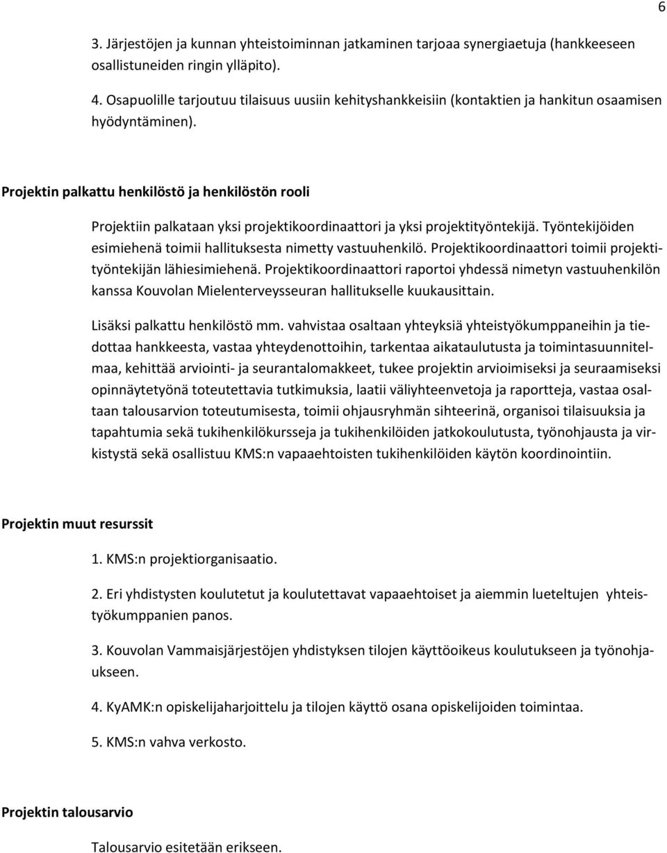 Projektin palkattu henkilöstö ja henkilöstön rooli Projektiin palkataan yksi projektikoordinaattori ja yksi projektityöntekijä. Työntekijöiden esimiehenä toimii hallituksesta nimetty vastuuhenkilö.