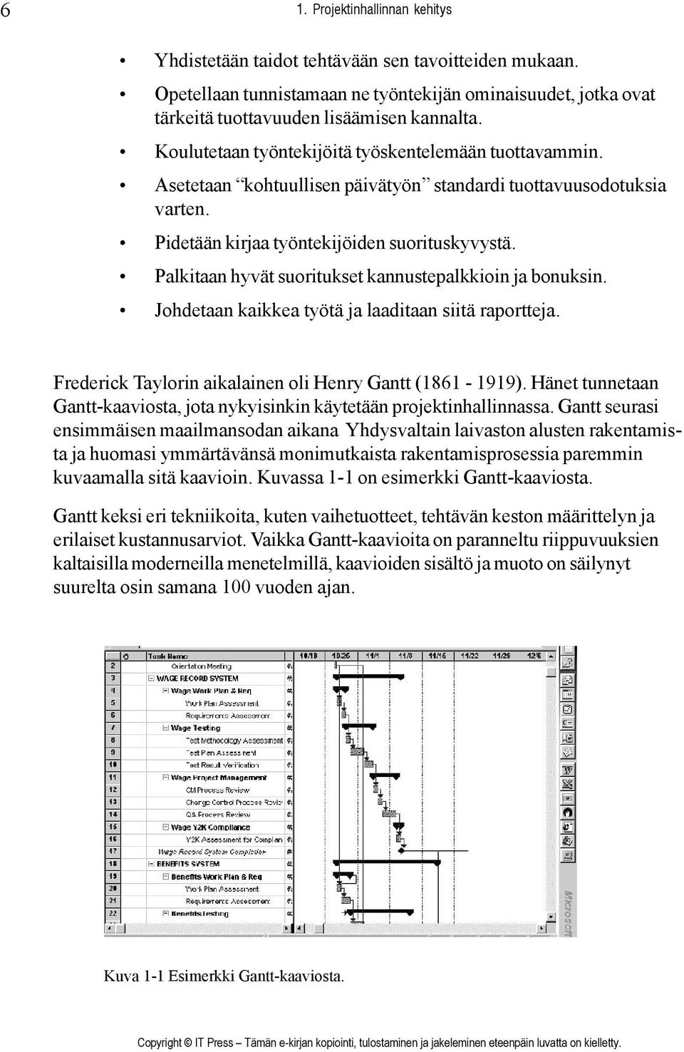 Palkitaan hyvät suoritukset kannustepalkkioin ja bonuksin. Johdetaan kaikkea työtä ja laaditaan siitä raportteja. Frederick Taylorin aikalainen oli Henry Gantt (1861-1919).