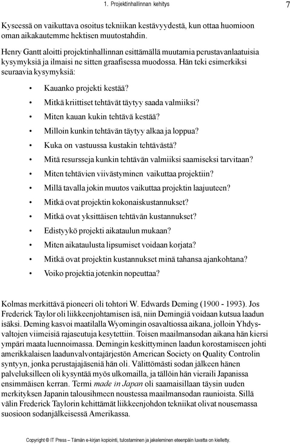 Hän teki esimerkiksi seuraavia kysymyksiä: Kauanko projekti kestää? Mitkä kriittiset tehtävät täytyy saada valmiiksi? Miten kauan kukin tehtävä kestää? Milloin kunkin tehtävän täytyy alkaa ja loppua?