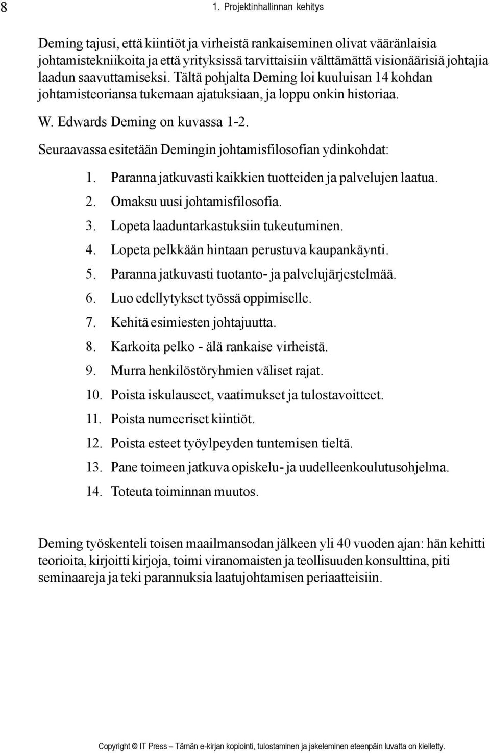 Seuraavassa esitetään Demingin johtamisfilosofian ydinkohdat: 1. Paranna jatkuvasti kaikkien tuotteiden ja palvelujen laatua. 2. Omaksu uusi johtamisfilosofia. 3.