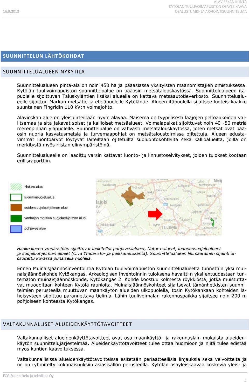 Suunnittelualueelle sijoittuu Markun metsätie ja eteläpuolelle Kytöläntie. Alueen itäpuolella sijaitsee luoteis-kaakko suuntainen Fingridin 110 kv:n voimajohto.