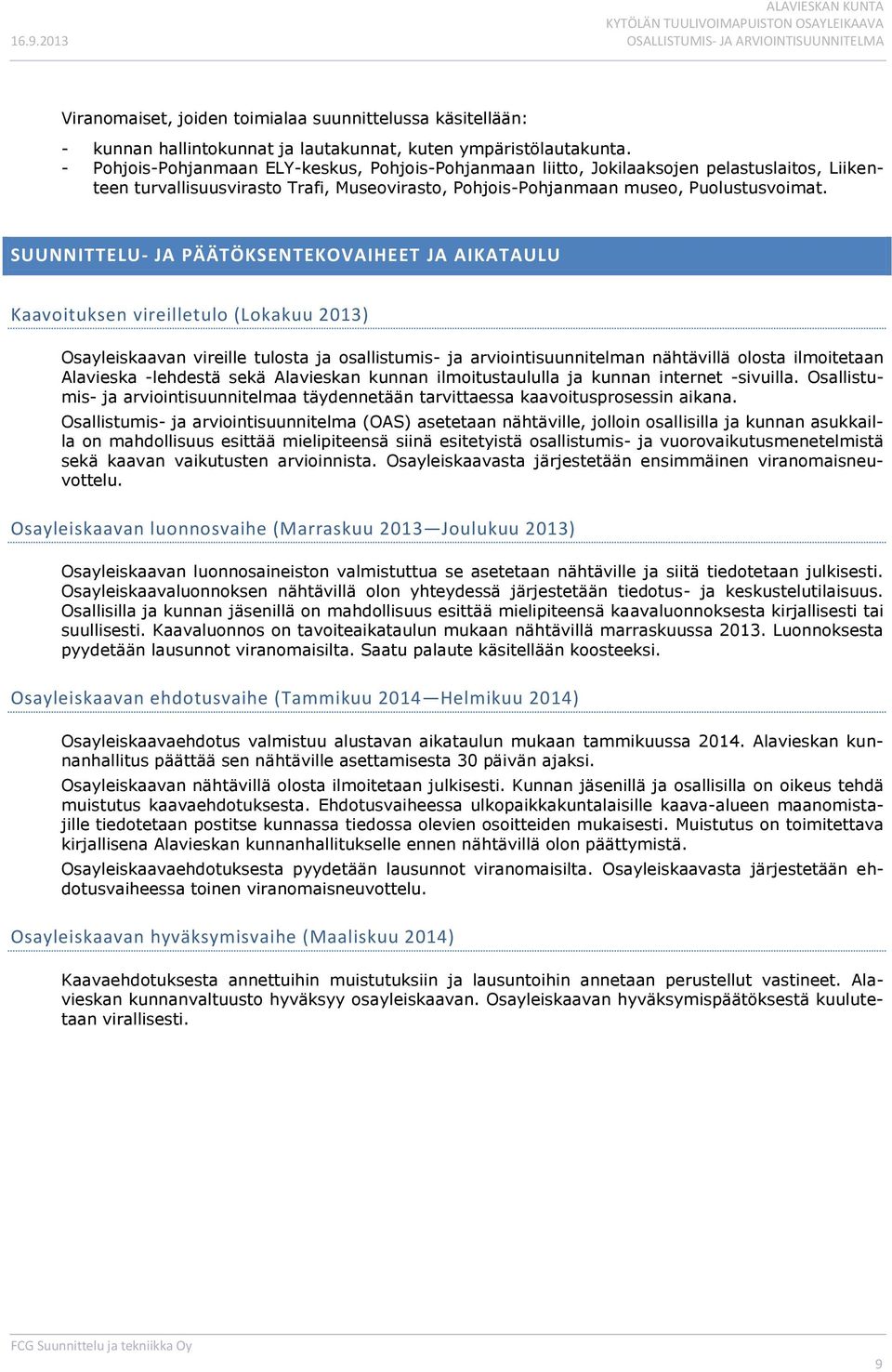 SUUNNITTELU- JA PÄÄTÖKSENTEKOVAIHEET JA AIKATAULU Kaavoituksen vireilletulo (Lokakuu 2013) Osayleiskaavan vireille tulosta ja osallistumis- ja arviointisuunnitelman nähtävillä olosta ilmoitetaan