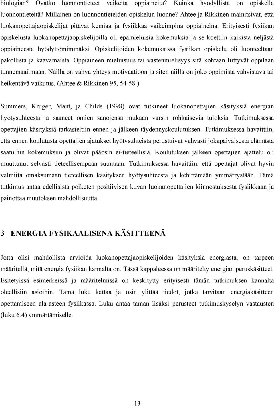 Erityisesti fysiikan opiskelusta luokanopettajaopiskelijoilla oli epämieluisia kokemuksia ja se koettiin kaikista neljästä oppiaineesta hyödyttömimmäksi.