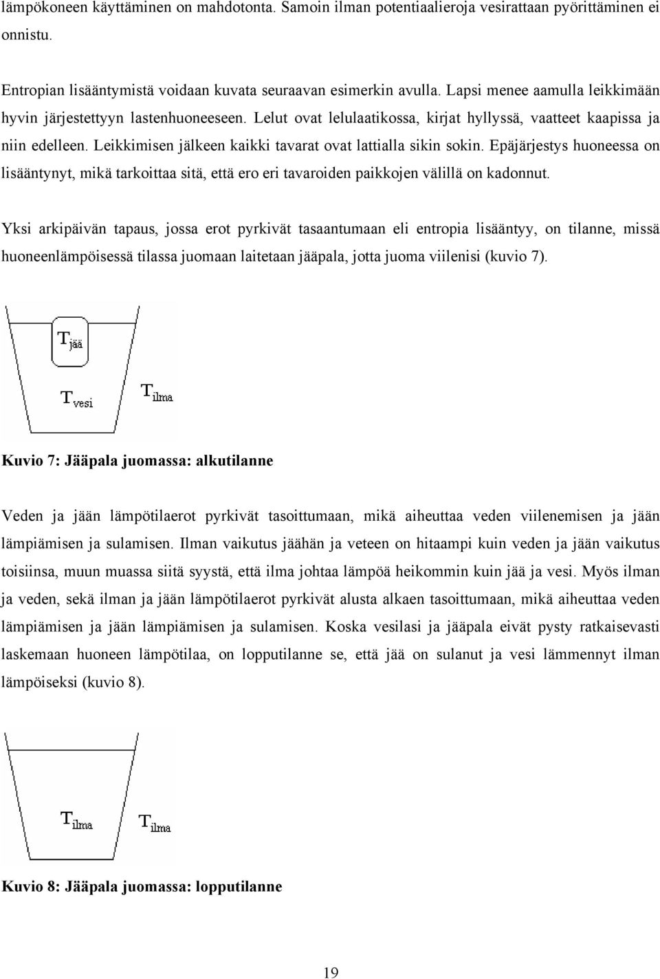 Leikkimisen jälkeen kaikki tavarat ovat lattialla sikin sokin. Epäjärjestys huoneessa on lisääntynyt, mikä tarkoittaa sitä, että ero eri tavaroiden paikkojen välillä on kadonnut.