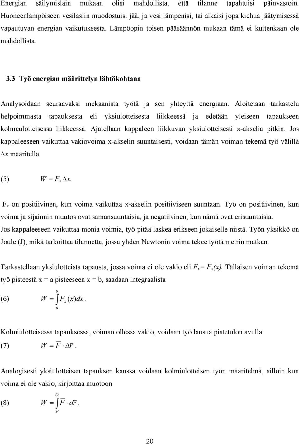 Lämpöopin toisen pääsäännön mukaan tämä ei kuitenkaan ole mahdollista. 3.3 Työ energian määrittelyn lähtökohtana Analysoidaan seuraavaksi mekaanista työtä ja sen yhteyttä energiaan.