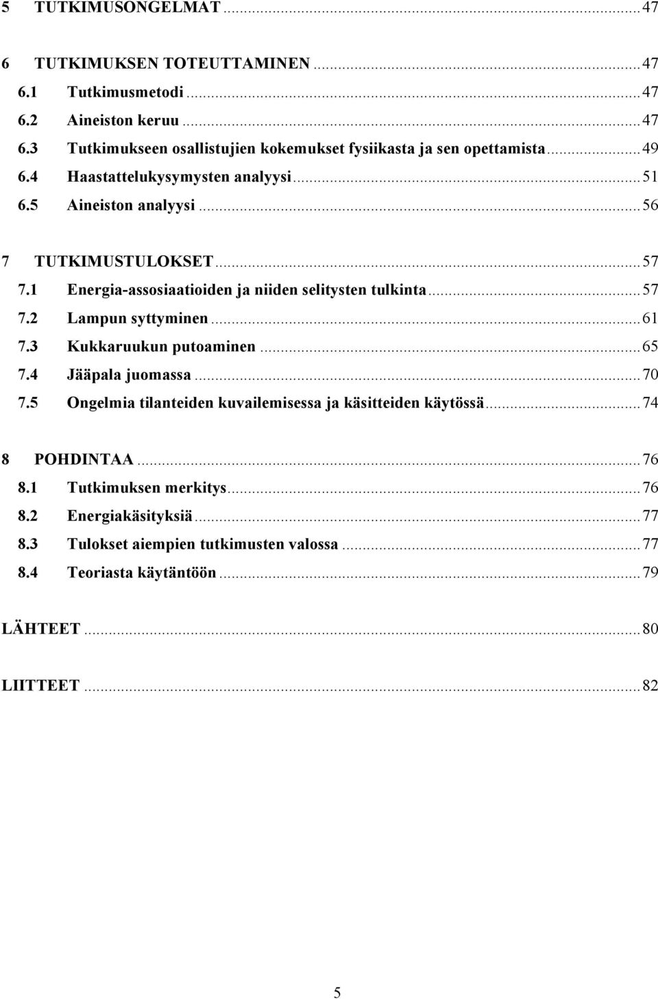 ..61 7.3 Kukkaruukun putoaminen...65 7.4 Jääpala juomassa...70 7.5 Ongelmia tilanteiden kuvailemisessa ja käsitteiden käytössä...74 8 POHDINTAA...76 8.