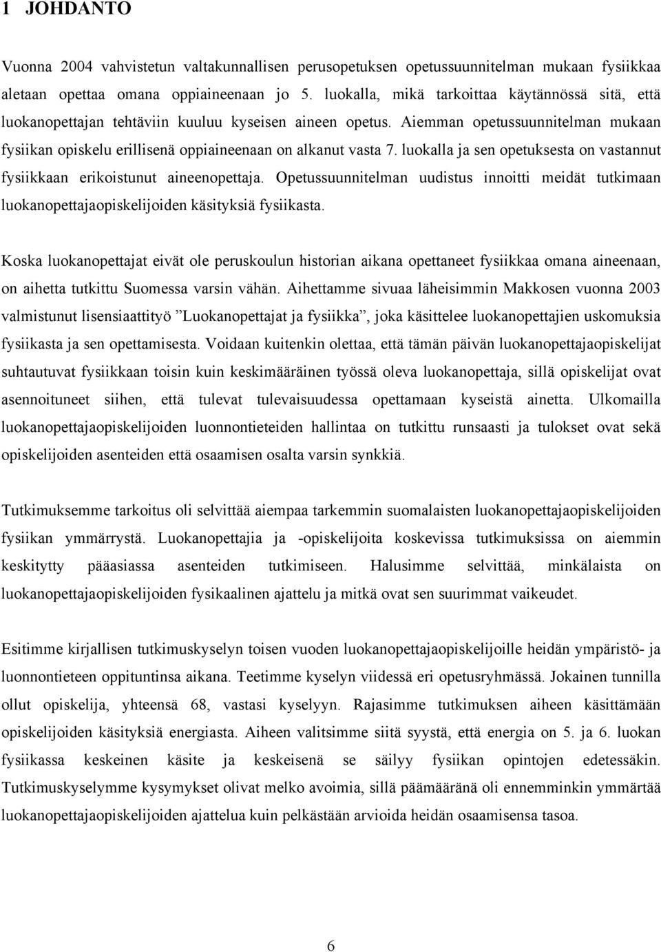 Aiemman opetussuunnitelman mukaan fysiikan opiskelu erillisenä oppiaineenaan on alkanut vasta 7. luokalla ja sen opetuksesta on vastannut fysiikkaan erikoistunut aineenopettaja.