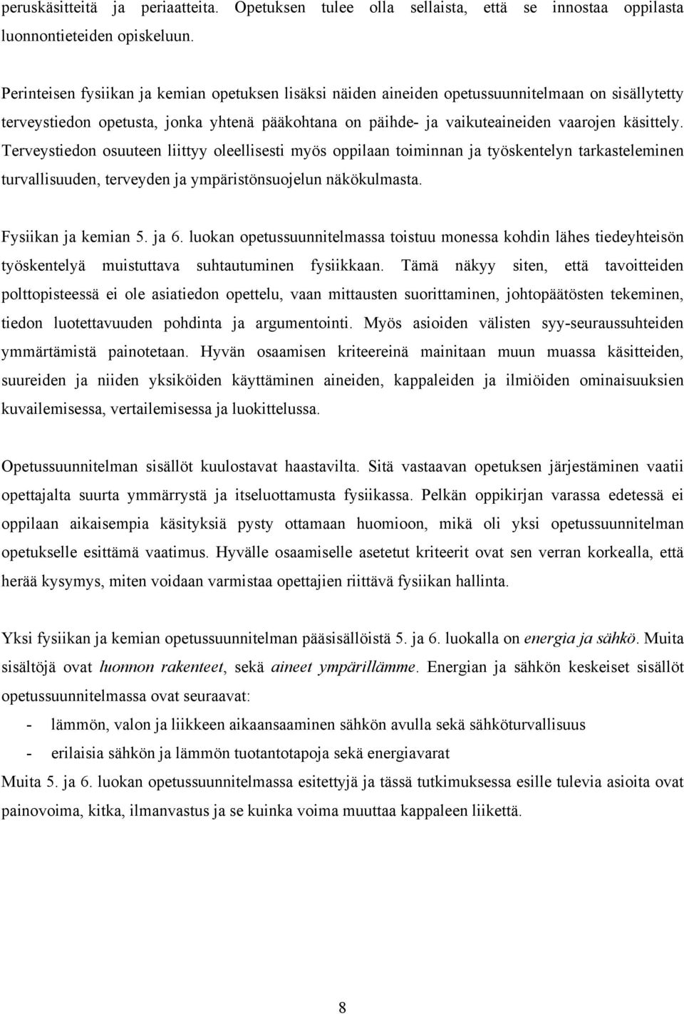 Terveystiedon osuuteen liittyy oleellisesti myös oppilaan toiminnan ja työskentelyn tarkasteleminen turvallisuuden, terveyden ja ympäristönsuojelun näkökulmasta. Fysiikan ja kemian 5. ja 6.