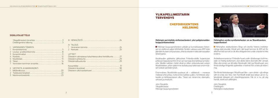 .. 16 II VIESTINTÄ JA MARKKINOINTI 1 Medianäkyvyys...20 2 Tiedotustoimenpiteet...22 3 Markkinointiviestintä...23 III HENKILÖSTÖ...24 IV TALOUS 1 Varsinainen toiminta...24 2 Kiertueet.