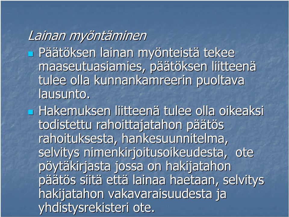 Hakemuksen liitteenä tulee olla oikeaksi todistettu rahoittajatahon pääp äätös rahoituksesta,