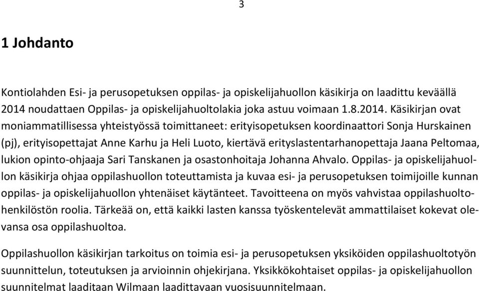 Käsikirjan ovat moniammatillisessa yhteistyössä toimittaneet: erityisopetuksen koordinaattori Sonja Hurskainen (pj), erityisopettajat Anne Karhu ja Heli Luoto, kiertävä erityslastentarhanopettaja