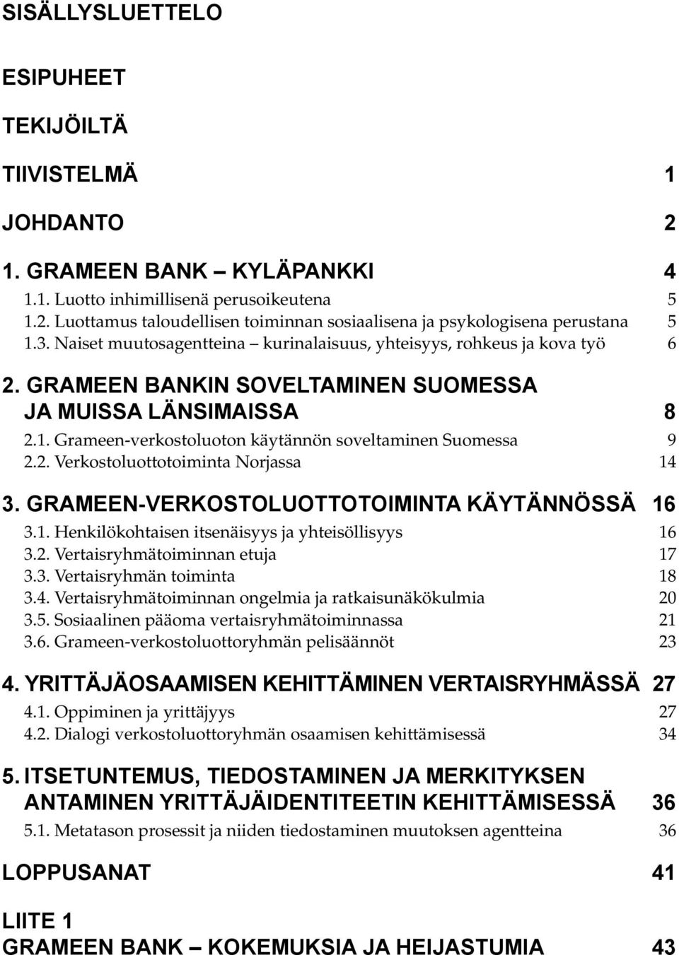 Grameen-verkostoluoton käytännön soveltaminen Suomessa 9 2.2. Verkostoluottotoiminta Norjassa 14 3. Grameen-verkostoluottotoiminta käytännössä 16 3.1. Henkilökohtaisen itsenäisyys ja yhteisöllisyys 16 3.