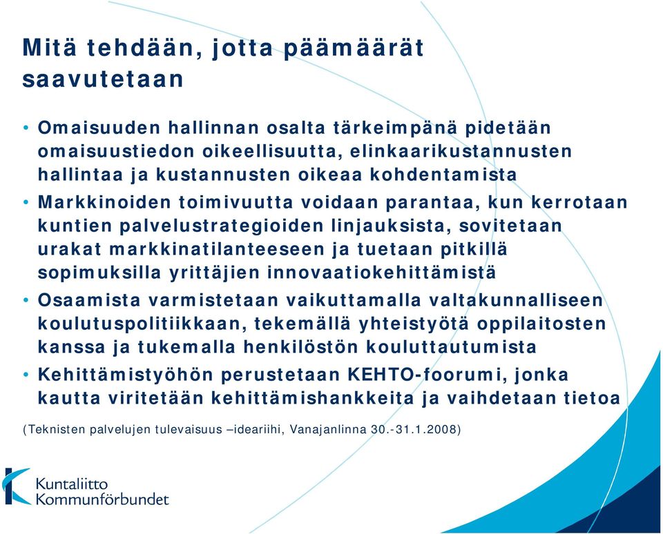 sopimuksilla yrittäjien innovaatiokehittämistä Osaamista varmistetaan vaikuttamalla valtakunnalliseen koulutuspolitiikkaan, tekemällä yhteistyötä oppilaitosten kanssa ja tukemalla