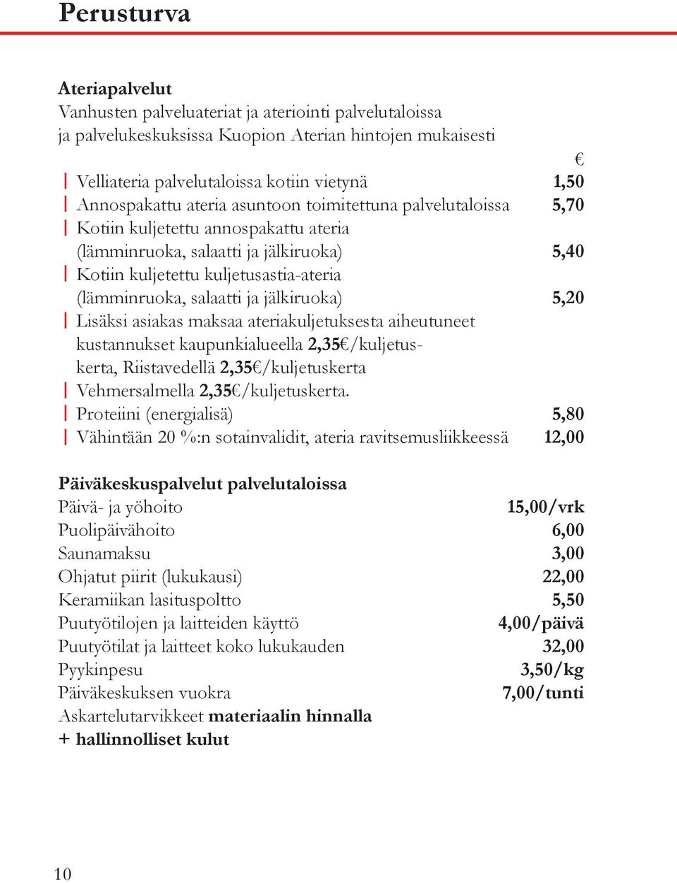 jälkiruoka) 5,20 Lisäksi asiakas maksaa ateriakuljetuksesta aiheutuneet kustannukset kaupunkialueella 2,35/kuljetuskerta, Riistavedellä 2,35/kuljetuskerta Vehmersalmella 2,35/kuljetuskerta.