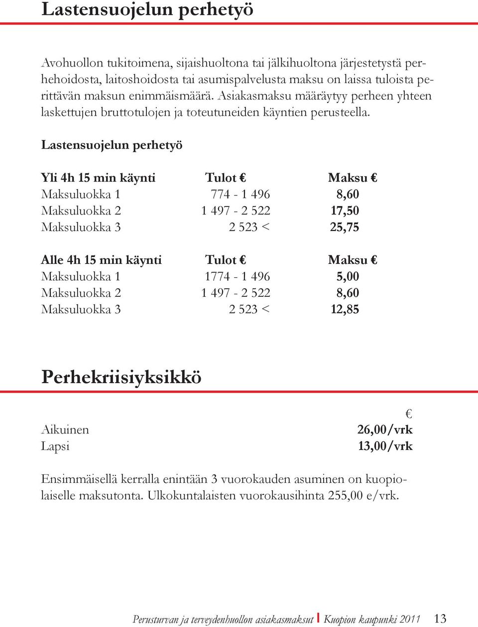 Lastensuojelun perhetyö Yli 4h 15 min käynti Tulot Maksu Maksuluokka 1 774-1 496 8,60 Maksuluokka 2 1 497-2 522 17,50 Maksuluokka 3 2 523 < 25,75 Alle 4h 15 min käynti Tulot Maksu Maksuluokka 1