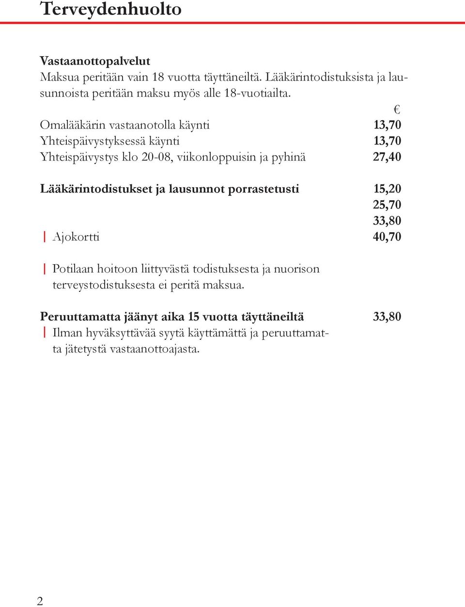 Omalääkärin vastaanotolla käynti 13,70 Yhteispäivystyksessä käynti 13,70 Yhteispäivystys klo 20-08, viikonloppuisin ja pyhinä 27,40 Lääkärintodistukset