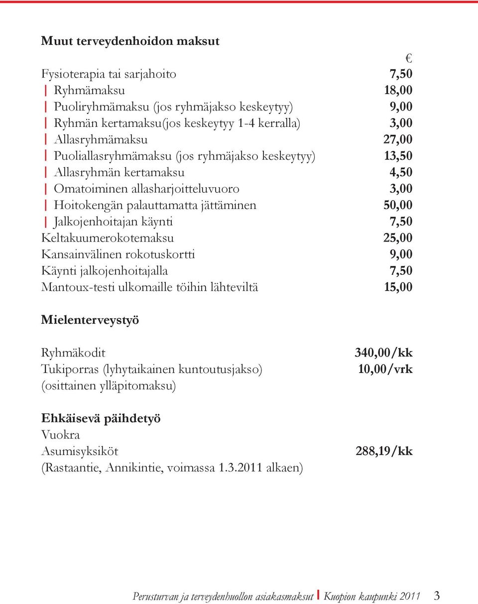 Keltakuumerokotemaksu 25,00 Kansainvälinen rokotuskortti 9,00 Käynti jalkojenhoitajalla 7,50 Mantoux-testi ulkomaille töihin lähteviltä 15,00 Mielenterveystyö Ryhmäkodit Tukiporras (lyhytaikainen