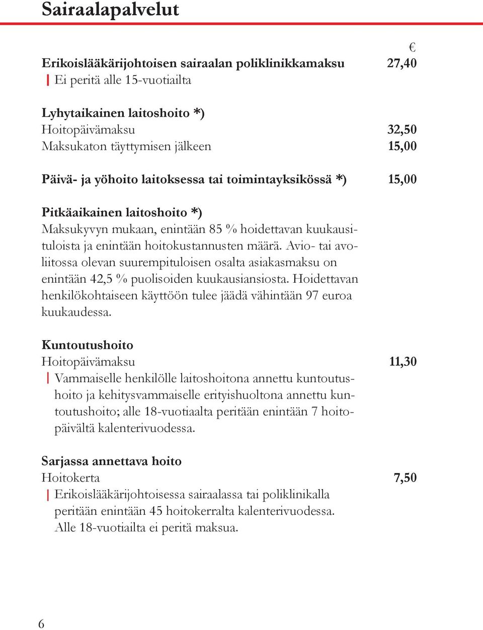 Avio- tai avoliitossa olevan suurempituloisen osalta asiakasmaksu on enintään 42,5 % puolisoiden kuukausiansiosta. Hoidettavan henkilökohtaiseen käyttöön tulee jäädä vähintään 97 euroa kuukaudessa.