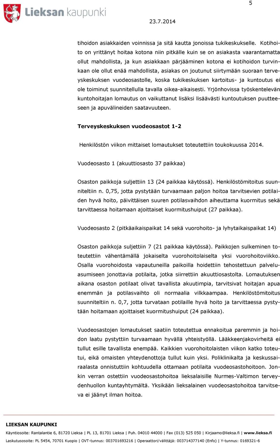 asiakas on joutunut siirtymään suoraan terveyskeskuksen vuodeosastolle, koska tukikeskuksen kartoitus- ja kuntoutus ei ole toiminut suunnitellulla tavalla oikea-aikaisesti.