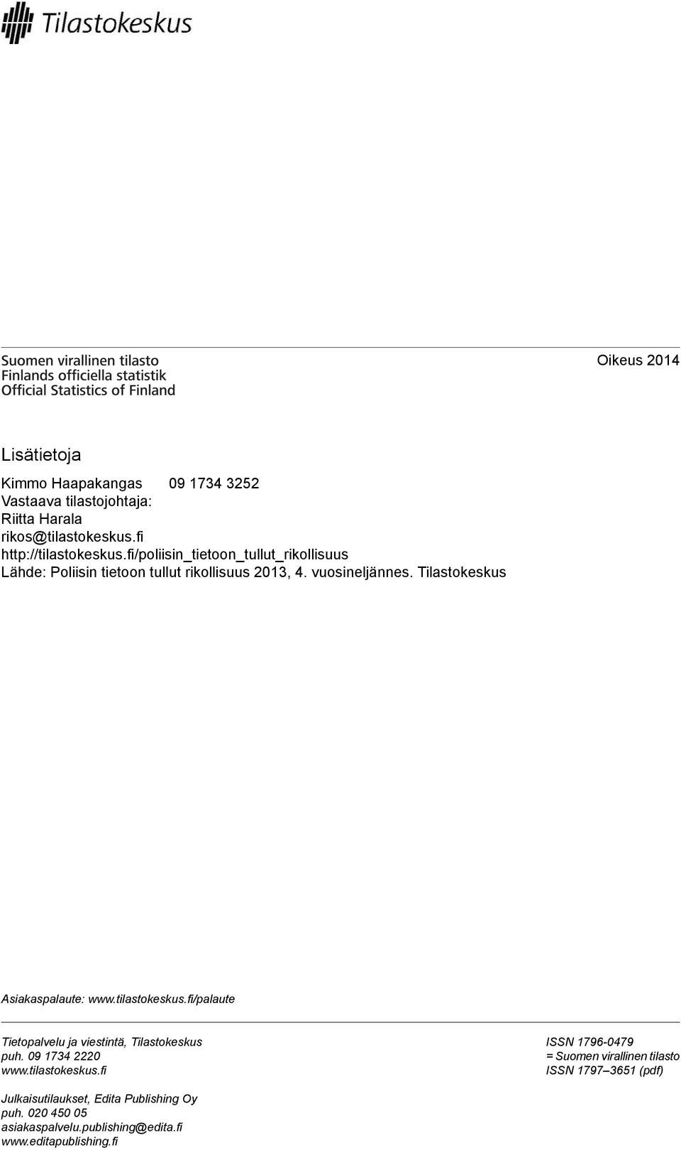 tilastokeskus.fi/palaute Tietopalvelu ja viestintä, Tilastokeskus puh. 09 1734 2220 www.tilastokeskus.fi ISSN 1796-0479 = Suomen virallinen tilasto ISSN 1797 3651 (pdf) Julkaisutilaukset, Edita Publishing Oy puh.