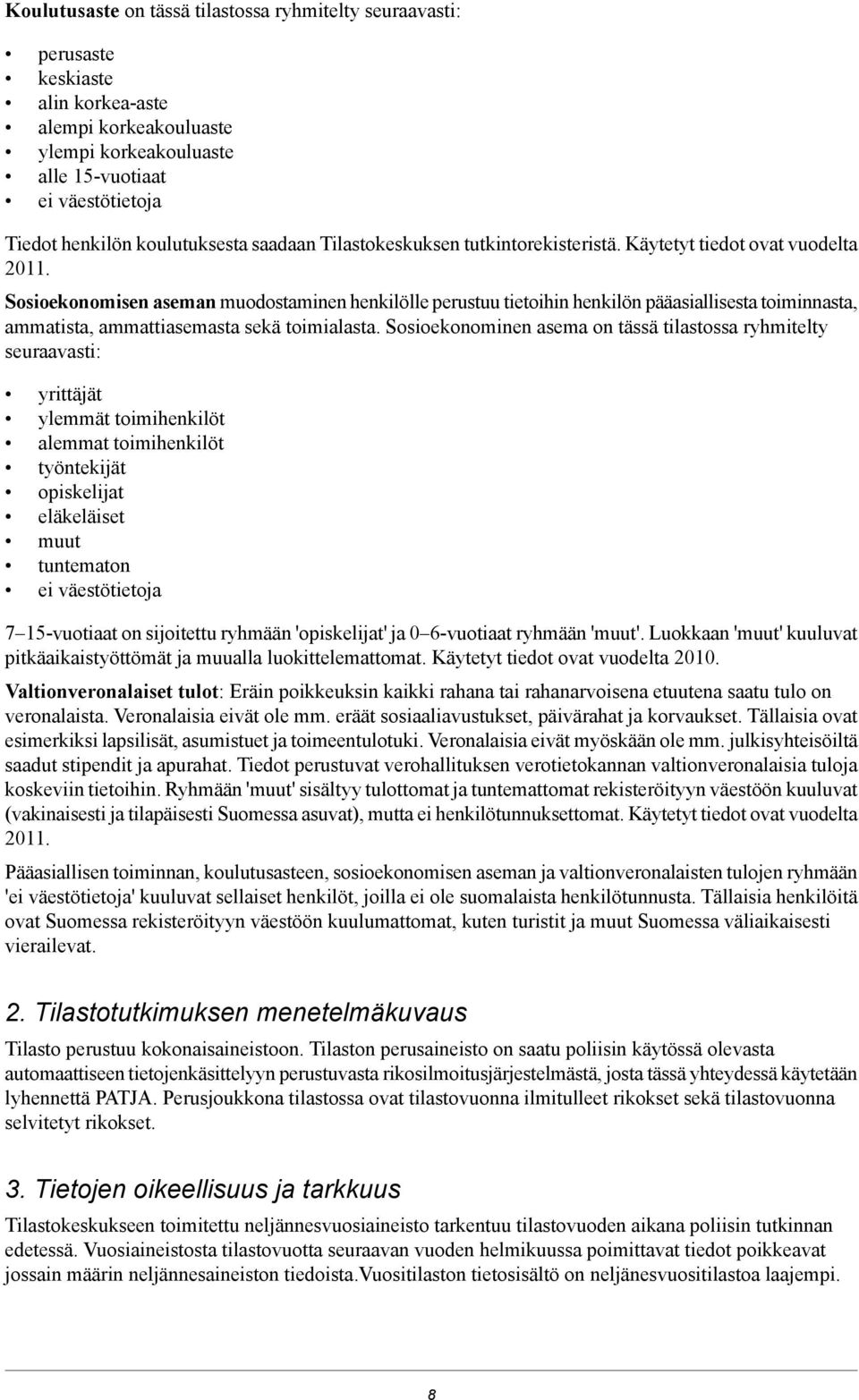 Sosioekonomisen aseman muodostaminen henkilölle perustuu tietoihin henkilön pääasiallisesta toiminnasta, ammatista, ammattiasemasta sekä toimialasta.