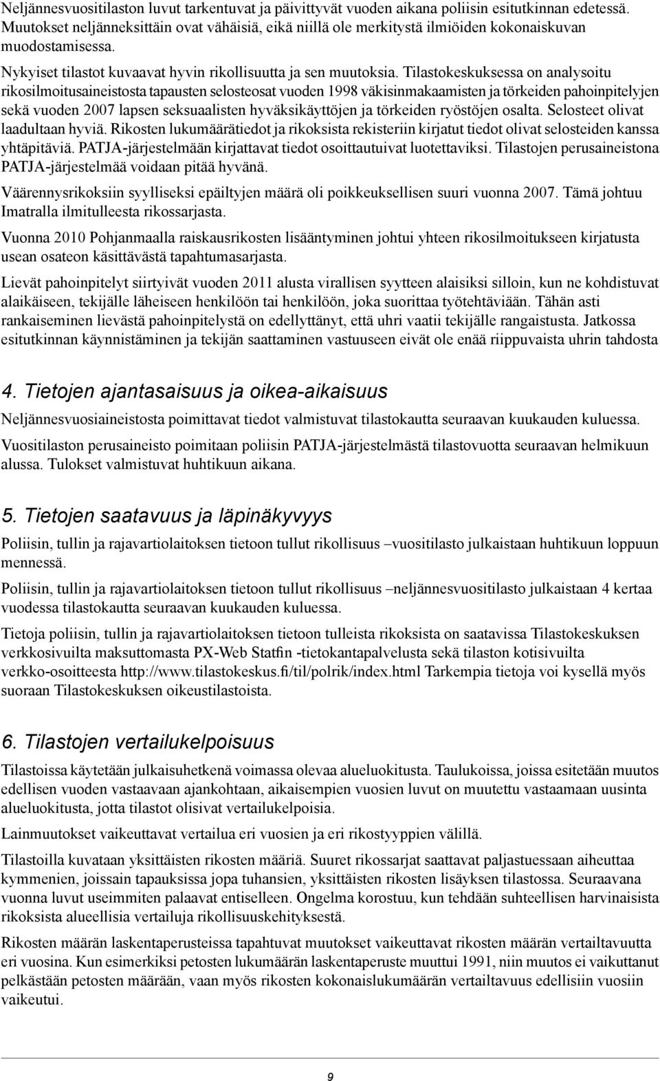 Tilastokeskuksessa on analysoitu rikosilmoitusaineistosta tapausten selosteosat vuoden 1998 väkisinmakaamisten ja törkeiden pahoinpitelyjen sekä vuoden 2007 lapsen seksuaalisten hyväksikäyttöjen ja