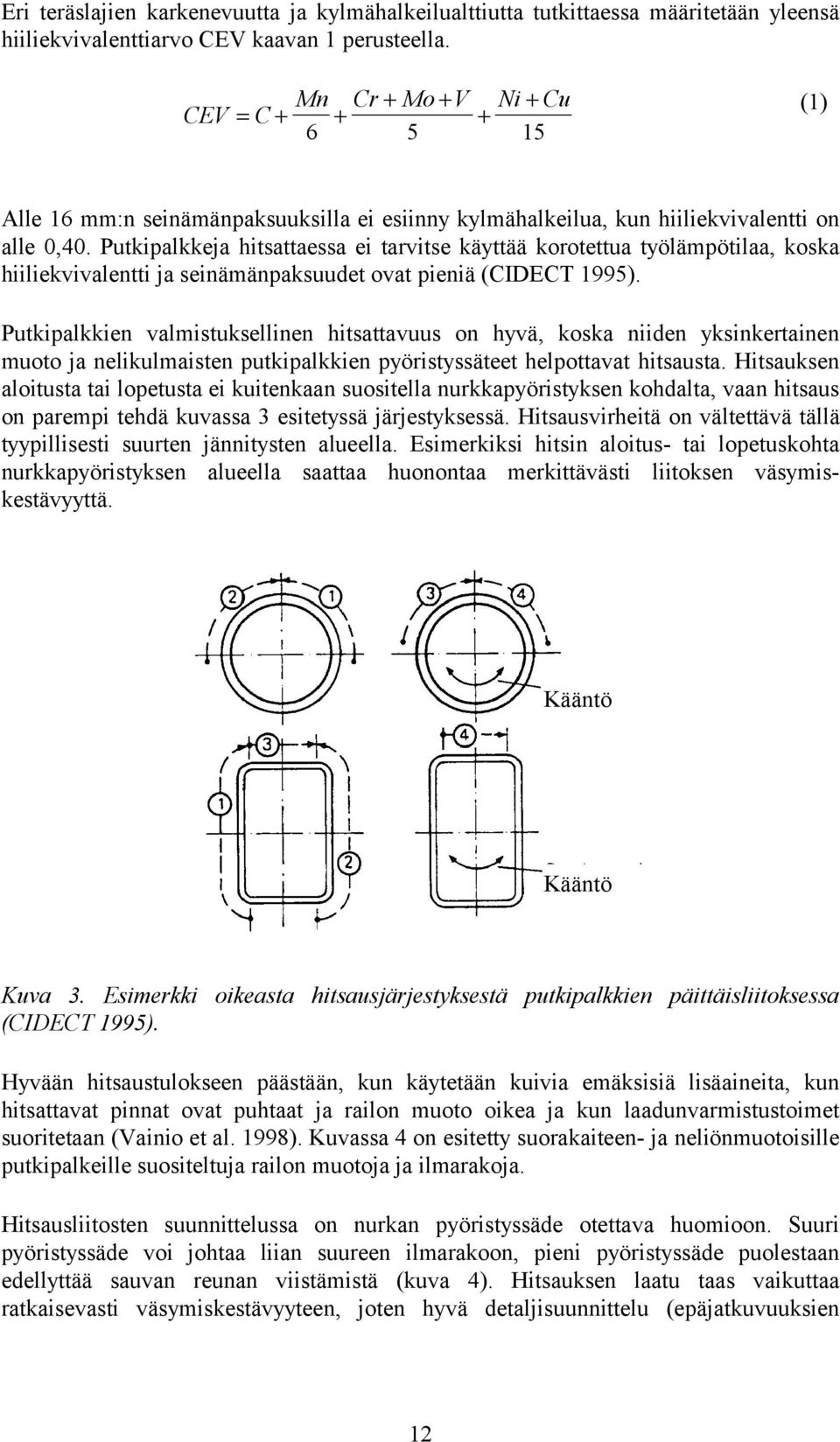 Putkipalkkeja hitsattaessa ei tarvitse käyttää korotettua työlämpötilaa, koska hiiliekvivalentti ja seinämänpaksuudet ovat pieniä (CIDECT 1995).