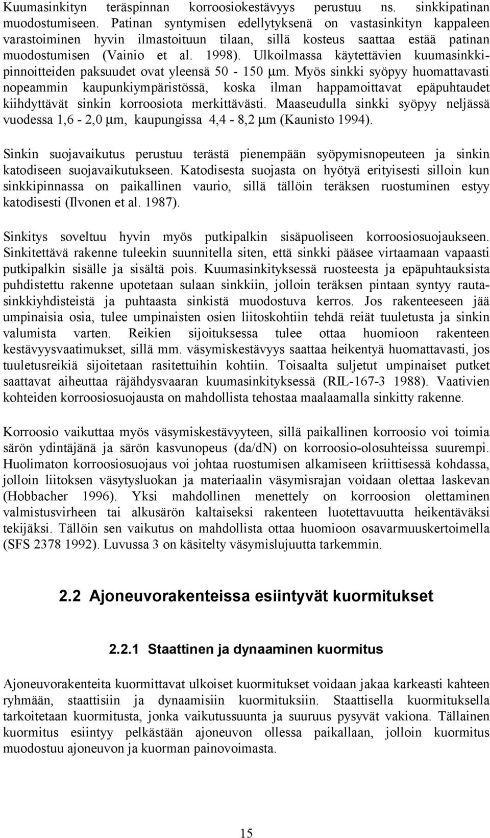 Ulkoilmassa käytettävien kuumasinkkipinnoitteiden paksuudet ovat yleensä 50-150 µm.