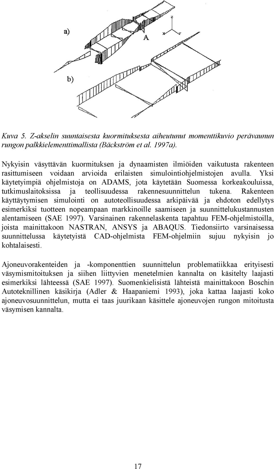 Yksi käytetyimpiä ohjelmistoja on ADAMS, jota käytetään Suomessa korkeakouluissa, tutkimuslaitoksissa ja teollisuudessa rakennesuunnittelun tukena.