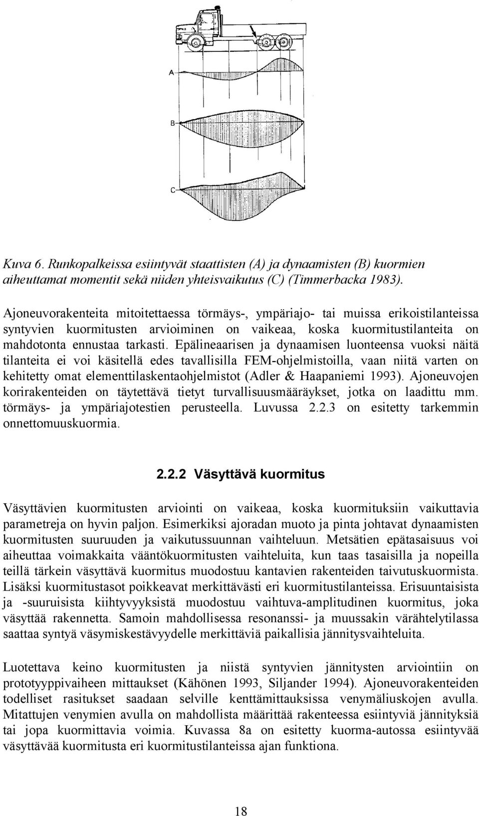 Epälineaarisen ja dynaamisen luonteensa vuoksi näitä tilanteita ei voi käsitellä edes tavallisilla FEM-ohjelmistoilla, vaan niitä varten on kehitetty omat elementtilaskentaohjelmistot (Adler &