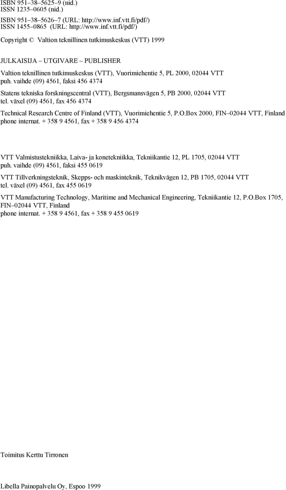 fi/pdf/) Copyright Valtion teknillinen tutkimuskeskus (VTT) 1999 JULKAISIJA UTGIVARE PUBLISHER Valtion teknillinen tutkimuskeskus (VTT), Vuorimiehentie 5, PL 2000, 02044 VTT puh.